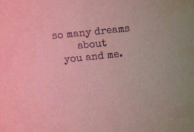 So many dreams about you and me